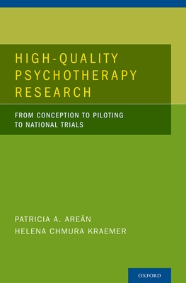 High Quality Psychotherapy Research: From Conception to Piloting to National Trials - Arean, Patricia A., and Kraemer, Helena Chmura