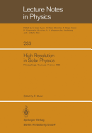 High Resolution in Solar Physics: Proceedings of a Specialized Session of the Eighth Iau European Regional Astronomy Meeting Toulouse, September 17-21, 1984