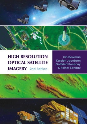 High Resolution Optical Satellite Imagery: 2nd edition - Dowman, Ian, and Jacobsen, Karsten, and Konecny, Gottfried