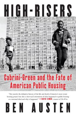 High-Risers: Cabrini-Green and the Fate of American Public Housing - Austen, Ben