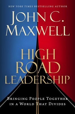 High Road Leadership: Bringing People Together in a World That Divides - Maxwell, John C