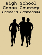 High School Cross Country Coach's Scorebook: Cross Country Organizer Featuring Scoresheets, Calendar, and Meet Notes