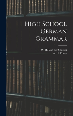 High School German Grammar - Van Der Smissen, W H (William Henry) (Creator), and Fraser, W H (William Henry) 1853-1 (Creator)