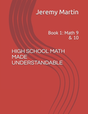 High School Math Made Understandable: Book 1: Math 9 & 10 - Martin, Jeremy