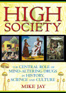 High Society: The Central Role of Mind-Altering Drugs in History, Science and Culture