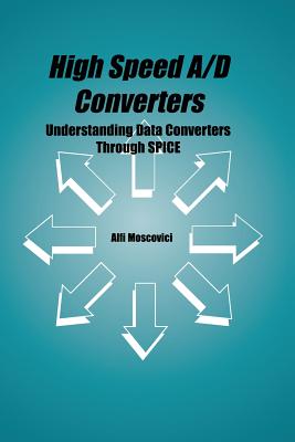 High Speed A/D Converters: Understanding Data Converters Through Spice - Moscovici, Alfi