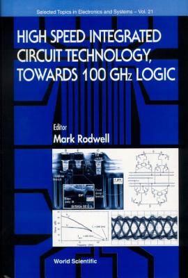 High Speed Integrated Circuit Technology - Towards 100 Ghz Logic - Rodwell, Mark (Editor)