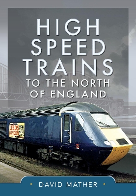 High Speed Trains to the North of England - Mather, David