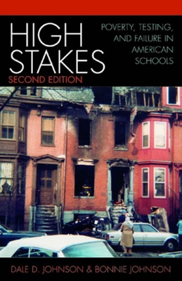 High Stakes: Poverty, Testing, and Failure in American Schools, 2nd Edition - Johnson, Dale D, and Johnson, Bonnie