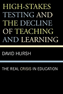 High-Stakes Testing and the Decline of Teaching and Learning: The Real Crisis in Education