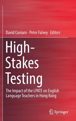 High-Stakes Testing: The Impact of the Lpate on English Language Teachers in Hong Kong - Coniam, David (Editor), and Falvey, Peter (Editor)