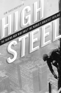 High Steel: The Daring Men Who Built the World's Greatest Skyline - Rasenberger, Jim