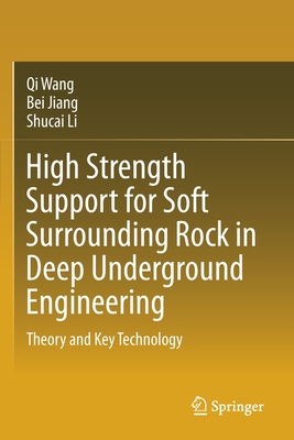 High Strength Support for Soft Surrounding Rock in Deep Underground Engineering: Theory and Key Technology - Wang, Qi, and Jiang, Bei, and Li, Shucai