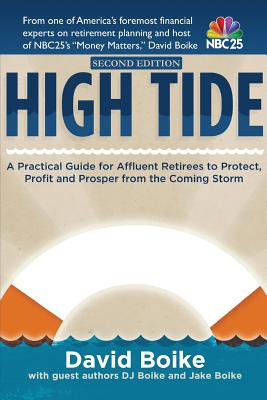 High Tide: A Practical Guide for Affluent Retirees to Protect, Profit and Prosper From the Coming Storm - Boike, Dj, and Boike, Jake, and Boike, David