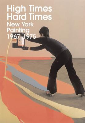 High Times, Hard Times: New York Painting 1967-1975 - Siegel, Katy (Editor), and Reed, David, and Reed, David (Contributions by)