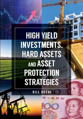High Yield Investments, Hard Assets and Asset Protection Strategies - Bodri, Bill