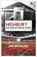 Highbury: The Story of Arsenal in N5 - Spurling, Jon