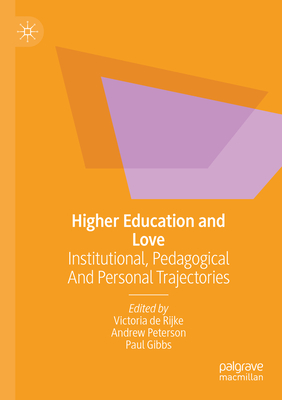 Higher Education and Love: Institutional, Pedagogical and Personal Trajectories - de Rijke, Victoria (Editor), and Peterson, Andrew (Editor), and Gibbs, Paul (Editor)