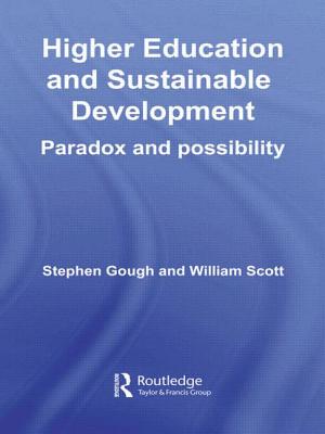 Higher Education and Sustainable Development: Paradox and Possibility - Gough, Stephen, and Scott, William, MD