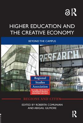 Higher Education and the Creative Economy: Beyond the campus - Comunian, Roberta (Editor), and Gilmore, Abigail (Editor)