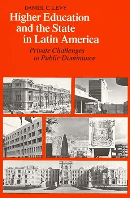 Higher Education and the State in Latin America: Private Challenges to Public Dominance - Levy, Daniel C