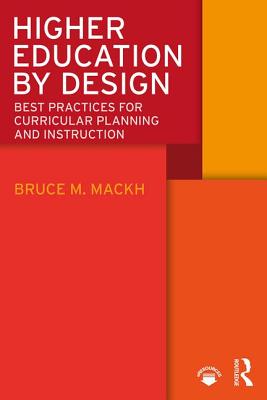 Higher Education by Design: Best Practices for Curricular Planning and Instruction - Mackh, Bruce M.