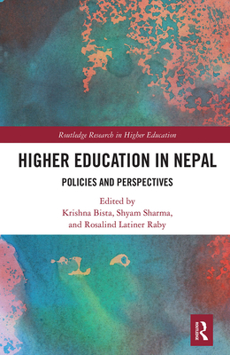 Higher Education in Nepal: Policies and Perspectives - Bista, Krishna (Editor), and Sharma, Shyam (Editor), and Raby, Rosalind Latiner (Editor)