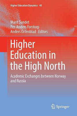 Higher Education in the High North: Academic Exchanges between Norway and Russia - Sundet, Marit (Editor), and Forstorp, Per-Anders (Editor), and rtenblad, Anders (Editor)