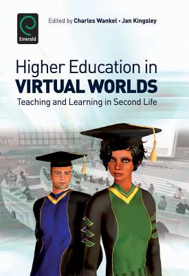 Higher Education in Virtual Worlds: Teaching and Learning in Second Life - Wankel, Charles, and Kingsley, Jan