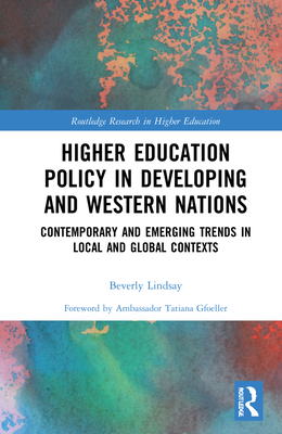 Higher Education Policy in Developing and Western Nations: Contemporary and Emerging Trends in Local and Global Contexts - Lindsay, Beverly