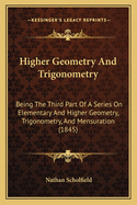Higher Geometry And Trigonometry: Being The Third Part Of A Series On Elementary And Higher Geometry, Trigonometry, And Mensuration (1845)