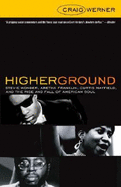 Higher Ground: Stevie Wonder, Aretha Franklin, Curtis Mayfield, and the Rise and Fall of American Soul - Werner, Craig