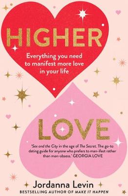 Higher Love: Everything you need to manifest more love in your life - Levin, Jordanna