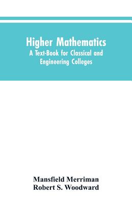 Higher Mathematics: A Text-Book for Classical and Engineering Colleges - Merriman, Mansfield, and Woodward, Robert S