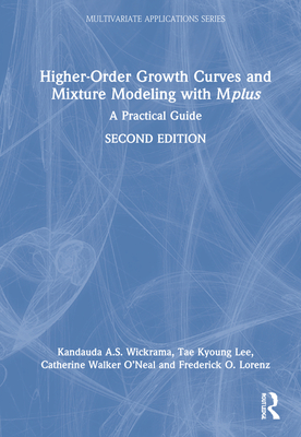 Higher-Order Growth Curves and Mixture Modeling with Mplus: A Practical Guide - Wickrama, Kandauda, and Lee, Tae Kyoung, and O'Neal, Catherine Walker