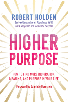 Higher Purpose: How to Find More Inspiration, Meaning, and Purpose in Your Life - Holden, Robert