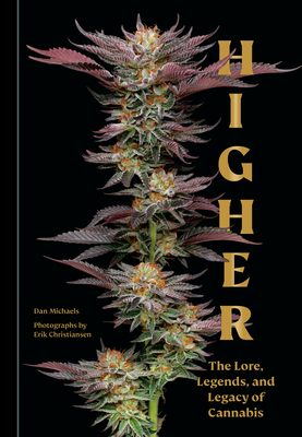 Higher: The Lore, Legends, and Legacy of Cannabis - Michaels, Dan, and Christiansen, Erik (Photographer)