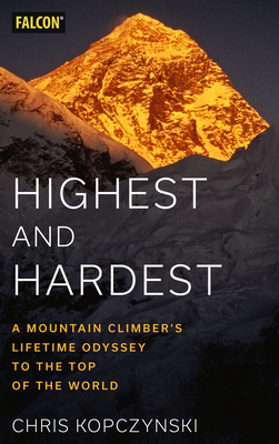 Highest and Hardest: A Mountain Climber's Lifetime Odyssey to the Top of the World - Kopczynski, Chris