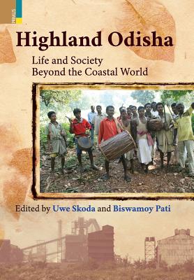 Highland Odisha: Life and Society Beyond the Coastal World - Skoda, Uwe, Dr. (Editor), and Pati, Biswamoy (Editor)