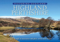 Highland Perthshire: Picturing Scotland: A tour through its mountains and glens, towns and villages