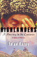 Highlanders: A Journey to the Caucasus in Quest of Memory