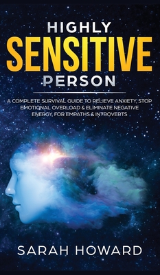 Highly Sensitive Person: A complete Survival Guide to Relieve Anxiety, Stop Emotional Overload & Eliminate Negative Energy, for Empaths & Introverts - Howard, Sarah