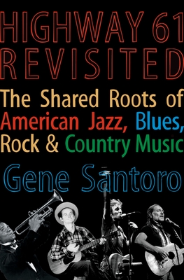 Highway 61 Revisited: The Tangled Roots of American Jazz, Blues, Rock, & Country Music - Santoro, Gene