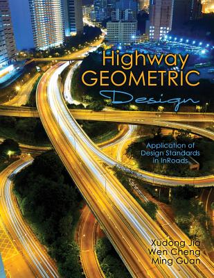 Highway Geometric Design: Application of Design Standards in InRoads - Jia, Xudong, and Cheng, Wen, and Guan, Ming