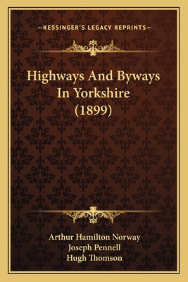 Highways and Byways in Yorkshire (1899) - Norway, Arthur Hamilton, and Pennell, Joseph (Illustrator), and Thomson, Hugh (Illustrator)