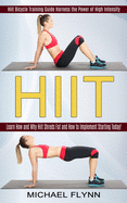 Hiit: Learn How and Why Hiit Shreds Fat and How to Implement Starting Today! (Hiit Bicycle Training Guide Harness the Power of High Intensity)