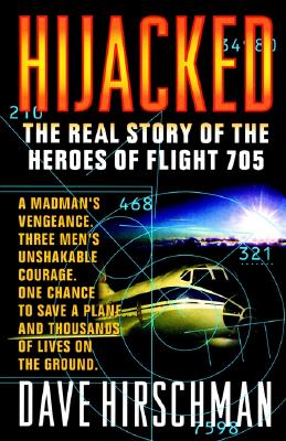 Hijacked: The Real Story of the Heroes of Flight 705 - Hirschman, Dave