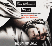 Hijacking Jesus: How Progressive Christians Are Remaking Him and Taking Over His Church