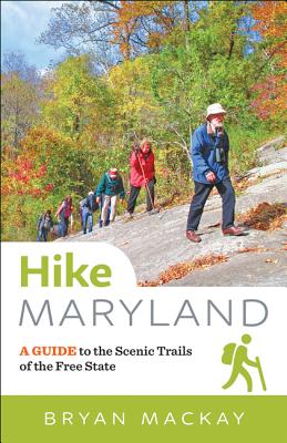 Hike Maryland: A Guide to the Scenic Trails of the Free State - MacKay, Bryan, Professor