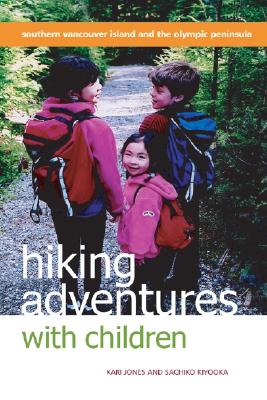 Hiking Adventures with Children: Southern Vancouver Island and the Olympic Peninsula - Jones, Kari, and Kiyooka, Sachiko